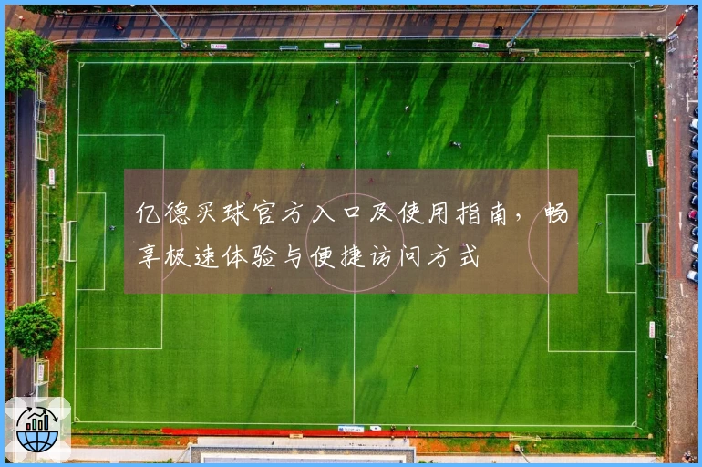 亿德买球官方入口及使用指南，畅享极速体验与便捷访问方式